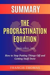 Icon image Summary of The Procrastination Equation by Piers Steel,PhD:How to Stop Putting Things Off and Getting Stuff Done: A Comprehensive Summary