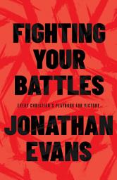 Icon image Fighting Your Battles: Every Christian's Playbook for Victory