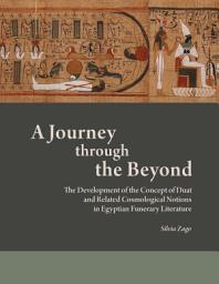 Icon image A Journey through the Beyond: The Development of the Concept of Duat and Related Cosmological Notions in Egyptian Funerary Literature