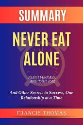 Icon image Summary of Never Eat Alone by Keith Ferrazzi and Tahl Raz:And Other Secrets to Success, One Relationship at a Time: A Comprehensive Summary