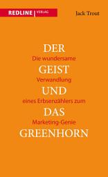 Icon image Der Geist und das Greenhorn: Die wundersame Verwandlung eines Erbsenzählers zum Marketing-Genie