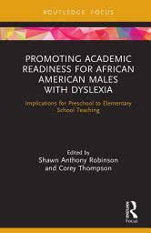 Icon image Promoting Academic Readiness for African American Males with Dyslexia: Implications for Preschool to Elementary School Teaching