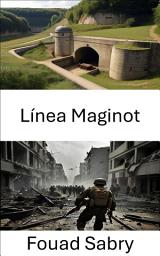 Icon image Línea Maginot: La defensa fortificada de Francia en la era de la guerra mecanizada