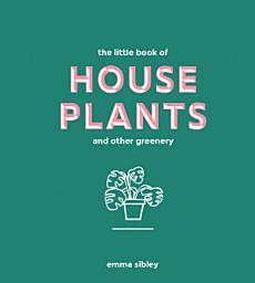 Icon image The Little Book of House Plants and Other Greenery