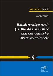 Icon image Rabattvertr„ge nach õ 130a Abs. 8 SGB V und der deutsche Arzneimittelmarkt