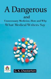 Icon image A Dangerous and Unnecessary Medicine, How and Why What Medical Writers Say: Most Valuable Bestseller eBooks