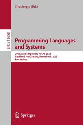 Icon image Programming Languages and Systems: 20th Asian Symposium, APLAS 2022, Auckland, New Zealand, December 5, 2022, Proceedings