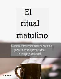 Icon image El ritual matutino: descubra cómo crear una rutina matutina para aumentar la productividad, la energía y la felicidad