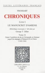 Icon image Chroniques: Livre I, Le Manuscrit d'Amiens (Bibliothèque municipale n°486). Tome II, Depuis l'expédition du duc de Normandie en Hainaut jusqu'à la campagne d'Edouard III en France (1340-1346)