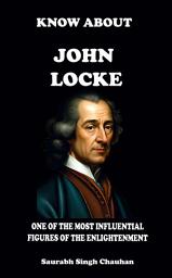 Icon image KNOW ABOUT "John Locke": One of The Most Influential Figures of the Enlightenment