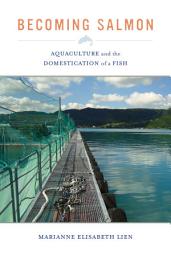 Icon image Becoming Salmon: Aquaculture and the Domestication of a Fish