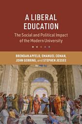 Icon image A Liberal Education: The Social and Political Impact of the Modern University