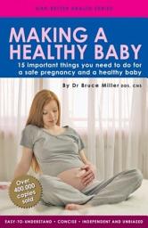 Icon image Making A Healthy Baby: 15 Things You Need To Do For A Safe Pregnancy & A Healthy Baby