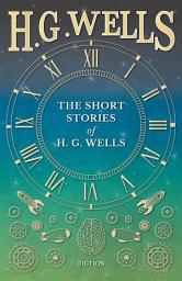 Icon image The Short Stories of H. G. Wells