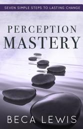 Icon image Perception Mastery: Seven Simple Steps To Lasting Change