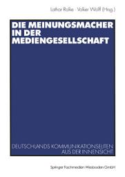 Icon image Die Meinungsmacher in der Mediengesellschaft: Deutschlands Kommunikationseliten aus der Innensicht