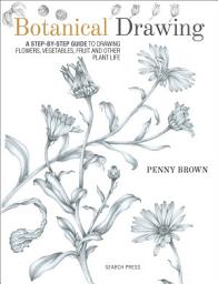 Icon image Botanical Drawing: A Step-By-Step Guide to Drawing Flowers, Vegetables, Fruit and Other Plant Life