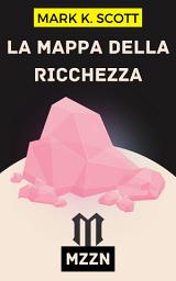 Icon image La Mappa Della Richezza: Cosa Fare Per Diventare Ricchi!