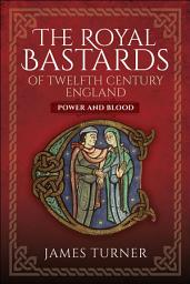 Icon image The Royal Bastards of Twelfth Century England: Power and Blood