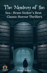 Icon image The Mystery of The Sea : Bram Stoker's Best Classic Horror Thrillers: Most Valuable Bestseller eBooks