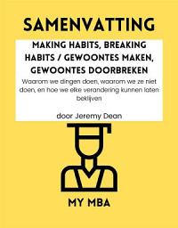 Icon image Samenvatting - Making Habits, Breaking Habits / Gewoontes Maken, Gewoontes Doorbreken : Waarom we dingen doen, waarom we ze niet doen, en hoe we elke verandering kunnen laten beklijven door Jeremy Dean