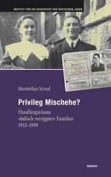 Icon image Privileg Mischehe?: Handlungsräume "jüdisch versippter" Familien 1933-1949