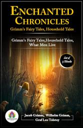 Icon image Enchanted Chronicles: Grimm's Fairy Tales, Household Tales (Grimm's Fairy Tales by Jacob Grimm and Wilhelm Grimm/ Household Tales by Jacob Grimm and Wilhelm Grimm/ What Men Live By, and Other Tales by Graf Leo Tolstoy): Most Valuable Bestseller eBooks