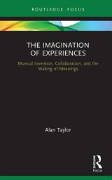 Icon image The Imagination of Experiences: Musical Invention, Collaboration, and the Making of Meanings