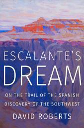 Icon image Escalante's Dream: On the Trail of the Spanish Discovery of the Southwest