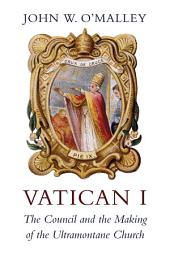 Icon image Vatican I: The Council and the Making of the Ultramontane Church