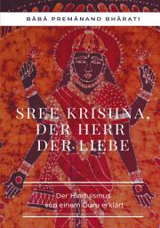 Icon image Sree Krishna, der Herr der Liebe: Der Hinduismus von einem Guru erklärt