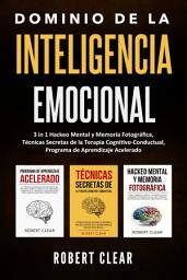 Icon image Dominio de la Inteligencia Emocional: 3 in 1 Hackeo Mental y Memoria Fotográfica, Técnicas Secretas de la Terapia Cognitivo-Conductual, Programa de Aprendizaje Acelerado