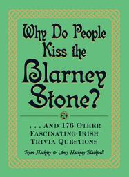 Icon image Why Do People Kiss the Blarney Stone?: And 176 Other Fascinating Irish Trivia Questions