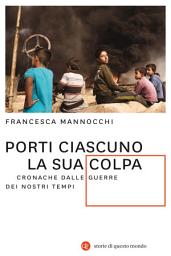 Icon image Porti ciascuno la sua colpa: Cronache dalle guerre dei nostri tempi