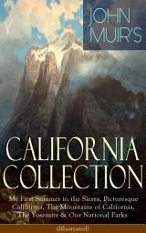 Icon image JOHN MUIR'S CALIFORNIA COLLECTION: My First Summer in the Sierra, Picturesque California, The Mountains of California, The Yosemite & Our National Parks (Illustrated): Adventure Memoirs, Travel Sketches, Nature Writings and Wilderness Essays