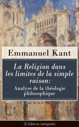 Icon image La Religion dans les limites de la simple raison: Analyse de la théologie philosophique (L'édition intégrale)