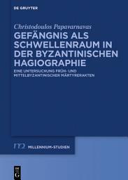 Icon image Gefängnis als Schwellenraum in der byzantinischen Hagiographie: Eine Untersuchung früh- und mittelbyzantinischer Märtyrerakten