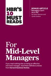 Icon image HBR's 10 Must Reads for Mid-Level Managers (with bonus article "Managers Can't Do It All" by Diane Gherson and Lynda Gratton)