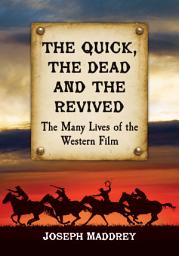 Icon image The Quick, the Dead and the Revived: The Many Lives of the Western Film