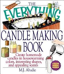 Icon image The Everything Candlemaking Book: Create Homemade Candles in House-Warming Colors, Interesting Shapes, and Appealing Scents