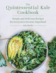 Icon image The Quintessential Kale Cookbook: Simple and Delicious Recipes for Everyone's Favorite Superfood