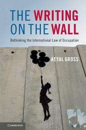 Icon image The Writing on the Wall: Rethinking the International Law of Occupation