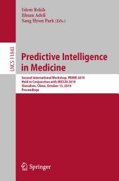 Icon image Predictive Intelligence in Medicine: Second International Workshop, PRIME 2019, Held in Conjunction with MICCAI 2019, Shenzhen, China, October 13, 2019, Proceedings