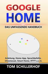 Icon image Google Home - Das umfassende Handbuch: Anleitung, Home-App, Sprachbefehle, Chromecast, Smart Home, IFTTT u.v.m.