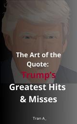 Icon image The Art of the Quote: Trump’s Greatest Hits & Misses