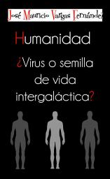 Icon image Humanidad: ¿Virus o semilla de vida integaláctica?