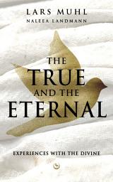 Icon image THE TRUE AND THE ETERNAL: Experiences With The Divine