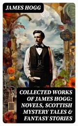 Icon image Collected Works of James Hogg: Novels, Scottish Mystery Tales & Fantasy Stories