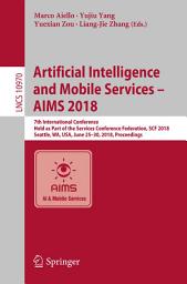 Icon image Artificial Intelligence and Mobile Services – AIMS 2018: 7th International Conference, Held as Part of the Services Conference Federation, SCF 2018, Seattle, WA, USA, June 25-30, 2018, Proceedings