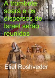 Icon image A trombeta soará e os dispersos de Israel serão reunidos